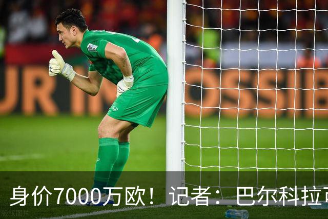 身价7000万欧！记者：巴尔科拉可能离队，利物浦、阿森纳均有意